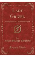 Lady Grizel, Vol. 2 of 3: An Impression of a Momentous Epoch (Classic Reprint)