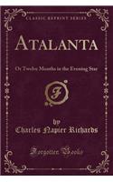 Atalanta: Or Twelve Months in the Evening Star (Classic Reprint)