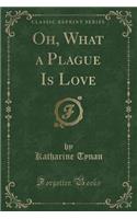 Oh, What a Plague Is Love (Classic Reprint)