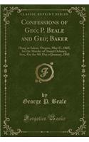 Confessions of Geo; P. Beale and Geo; Baker: Hung at Salem, Oregon, May 17, 1865, for the Murder of Daniel Delaney, Sen;, on the 9th Day of January, 1865 (Classic Reprint)(English)