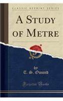 A Study of Metre (Classic Reprint): (English)