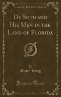 de Soto and His Men in the Land of Florida (Classic Reprint)