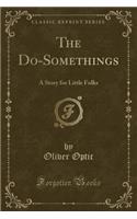 The Do-Somethings: A Story for Little Folks (Classic Reprint)