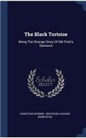 The Black Tortoise: Being The Strange Story Of Old Frick's Diamond