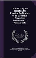 Interim Progress Report on the Physical Realization of an Electronic Computing Instrument... 1 January 1947