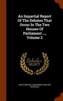 An Impartial Report of the Debates That Occur in the Two Houses of Parliament ..., Volume 2