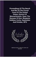 Proceedings of the Bench and Bar of the Circuit Court of the United States, District of Massachusetts, Upon the Decease of Hon. Benjamin Robbins Curtis, September and October, 1874