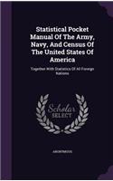 Statistical Pocket Manual Of The Army, Navy, And Census Of The United States Of America: Together With Statistics Of All Foreign Nations
