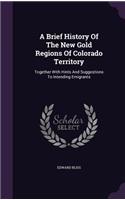 A Brief History Of The New Gold Regions Of Colorado Territory: Together With Hints And Suggestions To Intending Emigrants(English)