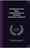 First Report of the Royal Commissioners on Technical Instruction, Volume 5