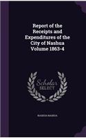 Report of the Receipts and Expenditures of the City of Nashua Volume 1863-4