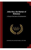 John Hus, the Martyr of Bohemia