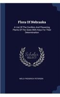 Flora Of Nebraska: A List Of The Conifers And Flowering Plants Of The State With Keys For Their Determination