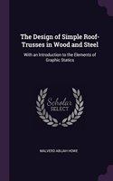The Design of Simple Roof-Trusses in Wood and Steel: With an Introduction to the Elements of Graphic Statics