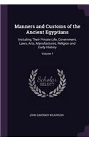 Manners and Customs of the Ancient Egyptians: Including Their Private Life, Government, Laws, Arts, Manufactures, Religion and Early History; Volume 1