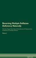 Reversing Multiple Sulfatase Deficiency Naturally the Raw Vegan Plant-Based Detoxification & Regeneration Workbook for Healing Patients. Volume 2