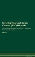 Reversing Tuberous Sclerosis Complex (Tsc): Naturally the Raw Vegan Plant-Based Detoxification & Regeneration Workbook for Healing Patients. Volume 2