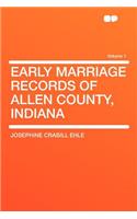 Early Marriage Records of Allen County, Indiana Volume 1