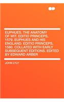 Euphues. the Anatomy of Wit. Editio Princeps, 1579. Euphues and His England. Editio Princeps, 1580. Collated with Early Subsequent Editions. Edited by Edward Arber