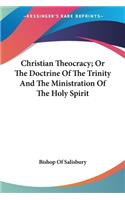 Christian Theocracy; Or The Doctrine Of The Trinity And The Ministration Of The Holy Spirit