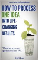 How to Process One Idea Into Life-Changing Results