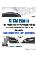 CISM Exam Self-Practice Review Questions for Certified Information Security Manager: 2015 Edition With 160+ Questions