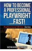 How To Become A Professional Playwright... Fast!: (2 Professional Writer)