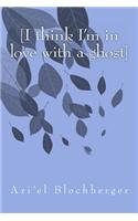 [I Think I'm in Love with a Ghost]