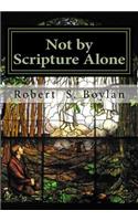 Not by Scripture Alone: A Latter-day Saint Refutation of Sola Scriptura.
