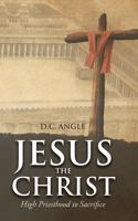 Jesus the Christ: High Priesthood to Sacrifice