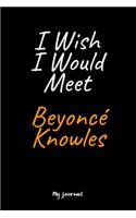 I Wish I Would Meet Beyoncé Knowles