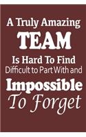 A Truly Amazing Team is Hard to Find Difficult to Part With and Impossible to Forget. Perfect Gift Coworker.: Blank Lined Notebook / Journal Gift, 6x9, 100 Pages, Soft Cover, Matte Finish