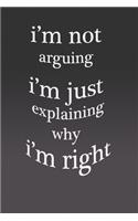 I'm Not Arguing I'm Just Explaining Why Im Right