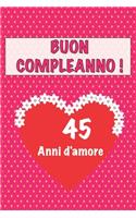 Buon compleanno 45 anni d'amore: 45 Anni D'amore, San valentino Adorabile e bello libro quaderno di Compleanno che può usarlo come Diario o Taccuino
