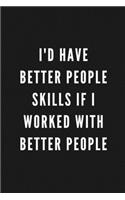 I'd Have Better People Skills If I Worked With Better People: Funny Gift for Coworkers & Friends - Blank Work Journal to write in with Sarcastic Office Humour Quote for Women & Men Colleagues - Adult Gift for S