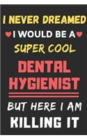 I Never Dreamed I Would Be A Super Cool Dental Hygienist But Here I Am Killing It