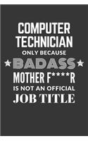Computer Technician Only Because Badass Mother F****R Is Not An Official Job Title Notebook