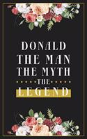 Donald The Man The Myth The Legend: Lined Notebook / Journal Gift, 120 Pages, 6x9, Matte Finish, Soft Cover