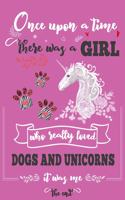 Once Upon A Time There Was A Girl Who Loved Dogs and Unicorns It Was Me The End: Best Gift Idea For Girls & Moms; Funny Composition College Notebook and Diary to Write; Pages of Ruled Lined & Blank Paper / 6"x9" 110 pages