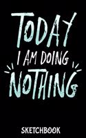 Today I'm Doing Nothing Sketchbook