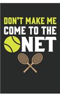 Don't make me come to the net: Don't Make Me Come To The Net: A Journal Notebook for Tennis Players, Tennis Coaches to Record Games and Score Notes - A Great Birthday Gift for Mom