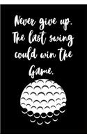 Never Give up. The Last Swing Could Win the Game: Golf Logbook. My Golf Journal. Funny Golf Notebook for golfers. For Game Scores, Performance Tracking, Golf Stat Log, Event Stats. Christmas or Birt