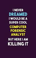 I Never Dreamed I would Be A Super Cool Computer Forensic Analyst But Here I Am Killing It