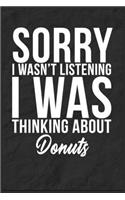 Sorry I Wasn't Listening I Was Thinking About Donuts: 6''x9'' Donuts Lined Writing Notebook Journal, 120 Pages, Best Novelty Birthday Santa Christmas Gift For Friends, Fathers, Boss, Coworkers.