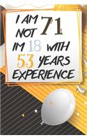 I Am Not 71 Im 18 With 53 Years Experience