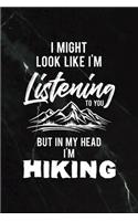 I Might Look Like I'm Listening To You But In My Head I'm Hiking