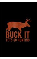 Buck It Lets Go Hunting: Buck It Lets Go Hunting Funny Mens, Mens Hunting Journal/Notebook Blank Lined Ruled 6x9 100 Pages