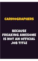 Cardiographers Because Freaking Awesome is not An Official Job Title: 6X9 Career Pride Notebook Unlined 120 pages Writing Journal
