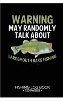 Warning May Randomly Talk About Largemouth Bass Fishing Fishing Log Book 120 Pages: Cool Freshwater Game Fish Saltwater Fly Fishes Journal Composition Notebook Notes Day Planner Notepad