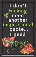 I don't fucking need another inspirational quote... I need a pizza